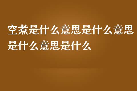 空煮是什么意思是什么意思是什么意思是什么_https://cj007.lansai.wang_债券资讯_第1张