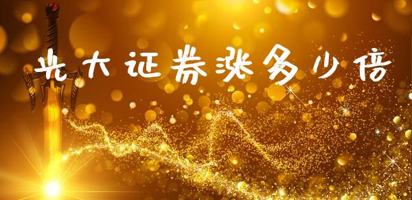 光大证券涨多少倍_https://cj007.lansai.wang_金融监管_第1张