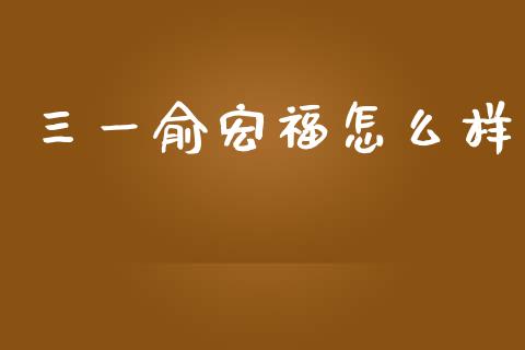 三一俞宏福怎么样_期货开户_第1张_期货开户_金融监管_外汇交易_债券资讯_全球市场_财经新闻 三一俞宏福怎么样_https://cj007.lansai.wang_期货开户_第1张
