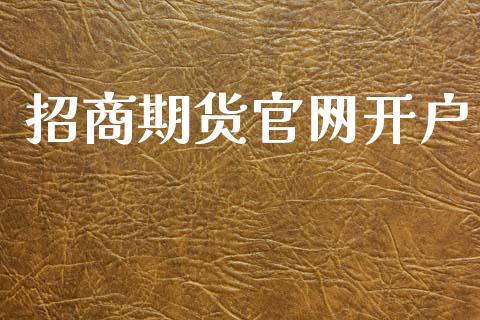 招商期货官网开户_https://cj007.lansai.wang_期货开户_第1张