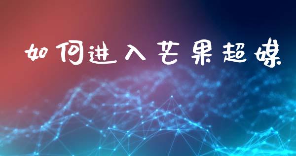 如何进入芒果超媒_https://cj007.lansai.wang_债券资讯_第1张