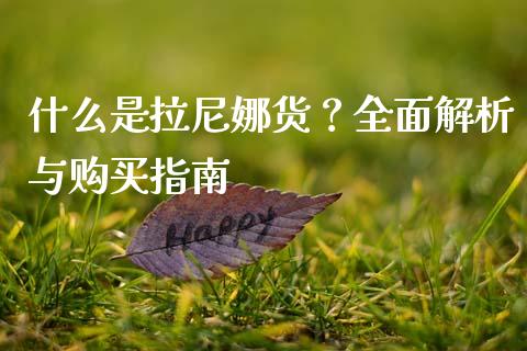 什么是拉尼娜货？全面解析与购买指南_https://cj007.lansai.wang_期货开户_第1张
