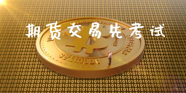 期货交易先考试_https://cj007.lansai.wang_财经新闻_第1张