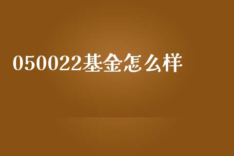 050022基金怎么样_https://cj007.lansai.wang_期货开户_第1张