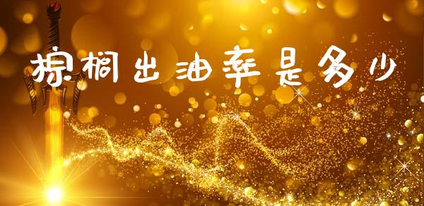 棕榈出油率是多少_https://cj007.lansai.wang_外汇交易_第1张