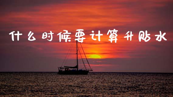 什么时候要计算升贴水_https://cj007.lansai.wang_财经新闻_第1张