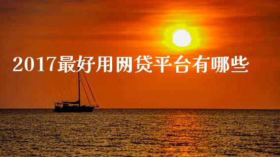 2017最好用网贷平台有哪些_https://cj007.lansai.wang_外汇交易_第1张