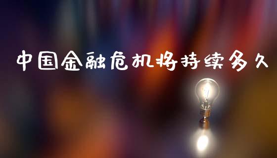 中国金融危机将持续多久_https://cj007.lansai.wang_外汇交易_第1张