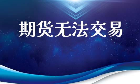 期货无法交易_https://cj007.lansai.wang_全球市场_第1张