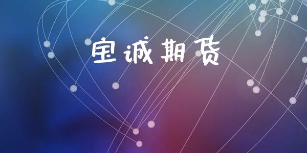 宝诚期货_https://cj007.lansai.wang_全球市场_第1张