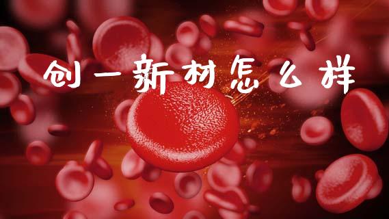 创一新材怎么样_https://cj007.lansai.wang_期货开户_第1张