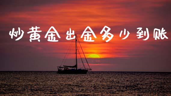 炒黄金出金多少到账_https://cj007.lansai.wang_债券资讯_第1张