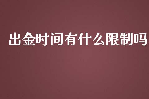 出金时间有什么限制吗_https://cj007.lansai.wang_全球市场_第1张