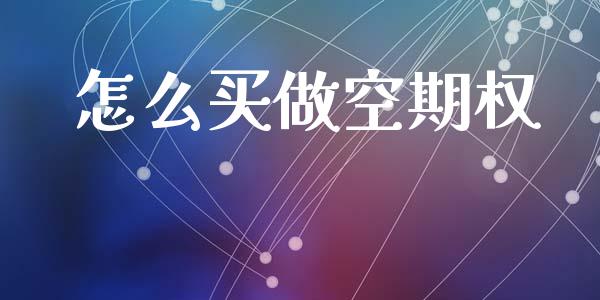 怎么买做空期权_https://cj007.lansai.wang_期货开户_第1张