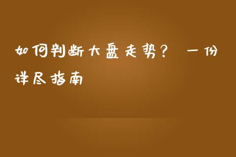 如何判断大盘走势？ 一份详尽指南_https://cj007.lansai.wang_财经新闻_第1张