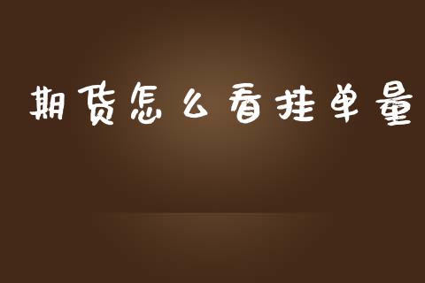 期货怎么看挂单量_https://cj007.lansai.wang_外汇交易_第1张