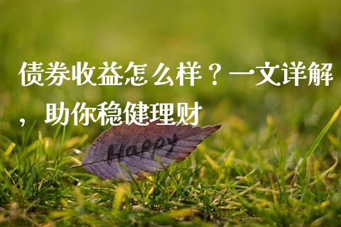 债券收益怎么样？一文详解，助你稳健理财_https://cj007.lansai.wang_期货开户_第1张