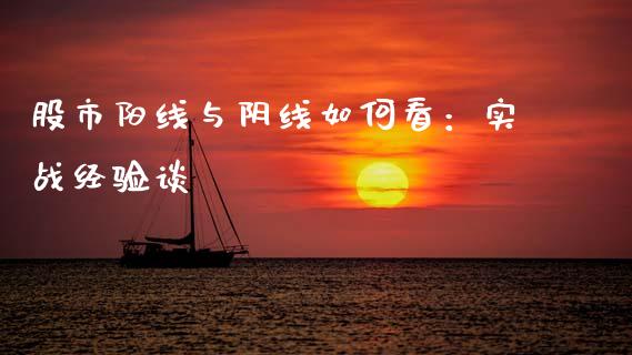 股市阳线与阴线如何看：实战经验谈_https://cj007.lansai.wang_全球市场_第1张
