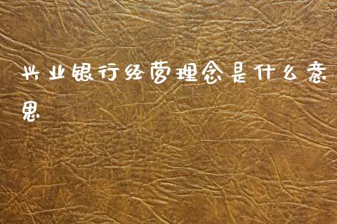 兴业银行经营理念是什么意思_https://cj007.lansai.wang_外汇交易_第1张