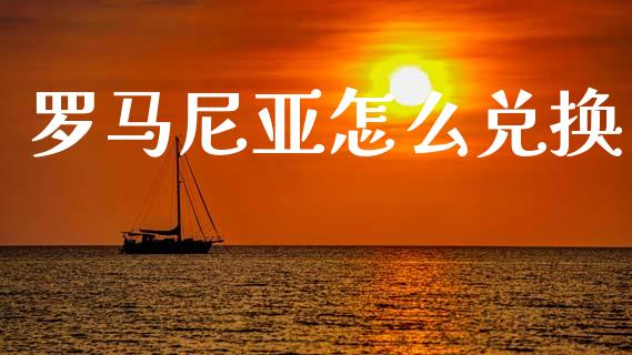 罗马尼亚怎么兑换_https://cj007.lansai.wang_债券资讯_第1张