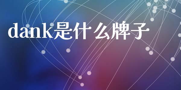 dank是什么牌子_https://cj007.lansai.wang_金融监管_第1张