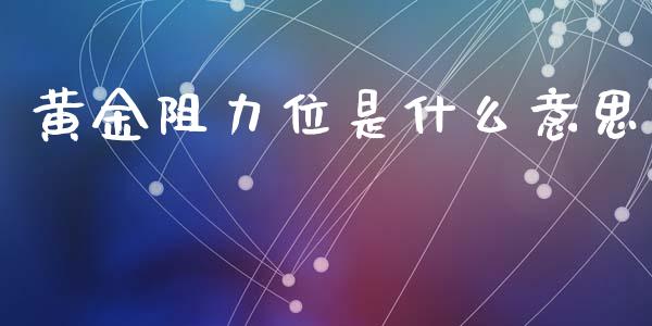 黄金阻力位是什么意思_https://cj007.lansai.wang_期货开户_第1张