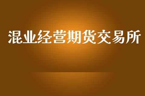 混业经营期货交易所_https://cj007.lansai.wang_全球市场_第1张