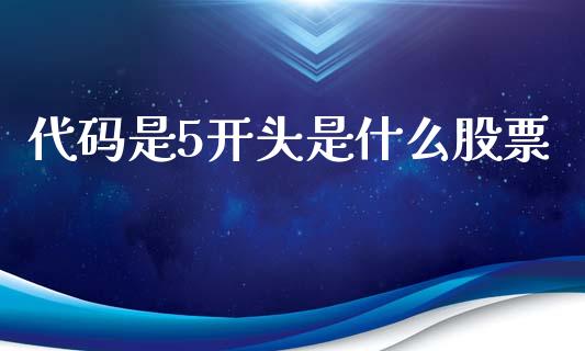 代码是5开头是什么股票_https://cj007.lansai.wang_外汇交易_第1张