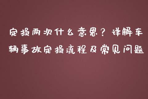 定损两次什么意思？详解车辆事故定损流程及常见问题_https://cj007.lansai.wang_金融监管_第1张