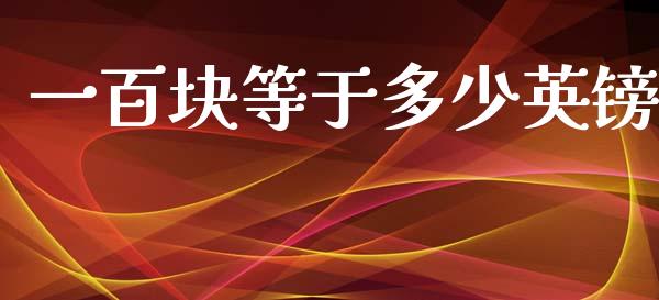 一百块等于多少英镑_https://cj007.lansai.wang_外汇交易_第1张