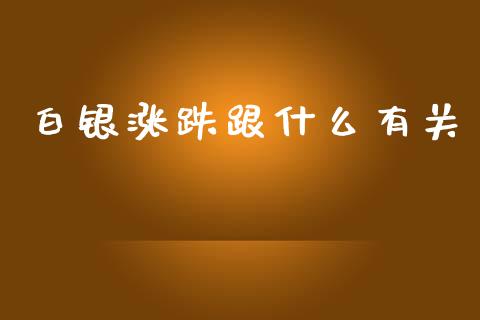 白银涨跌跟什么有关_https://cj007.lansai.wang_外汇交易_第1张