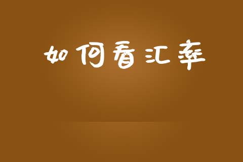 如何看汇率_https://cj007.lansai.wang_金融监管_第1张