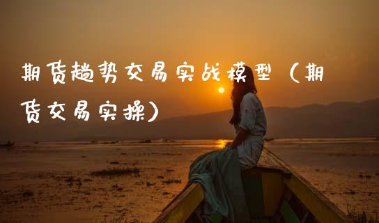 期货趟势交易实战模型（期货交易实操）_https://cj007.lansai.wang_期货开户_第1张