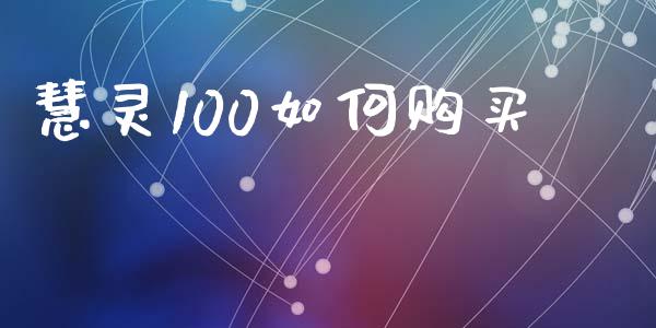 慧灵100如何购买_https://cj007.lansai.wang_期货开户_第1张