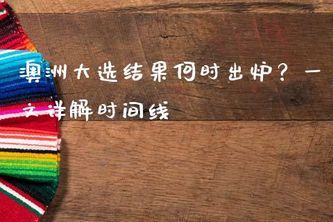 澳洲大选结果何时出炉？一文详解时间线_https://cj007.lansai.wang_期货开户_第1张