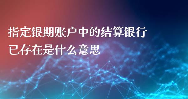 指定银期账户中的结算银行已存在是什么意思_https://cj007.lansai.wang_金融监管_第1张