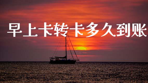 早上卡转卡多久到账_https://cj007.lansai.wang_金融监管_第1张