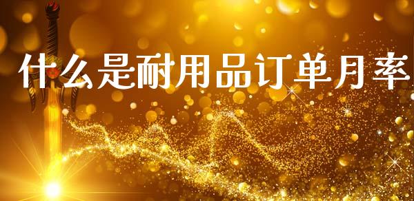 什么是耐用品订单月率_https://cj007.lansai.wang_金融监管_第1张