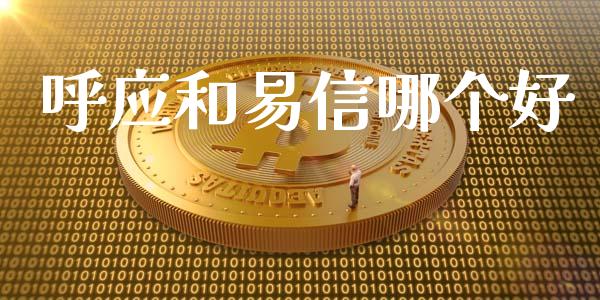 呼应和易信哪个好_https://cj007.lansai.wang_全球市场_第1张