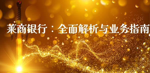 莱商银行:全面解析与业务指南_期货开户_第1张_期货开户_金融监管_外汇交易_债券资讯_全球市场_财经新闻 莱商银行:全面解析与业务指南_https://cj007.lansai.wang_期货开户_第1张