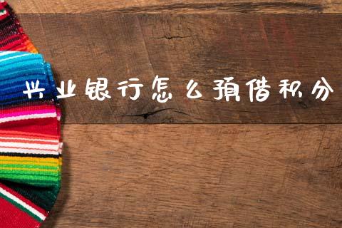 兴业银行怎么预借积分_https://cj007.lansai.wang_期货开户_第1张