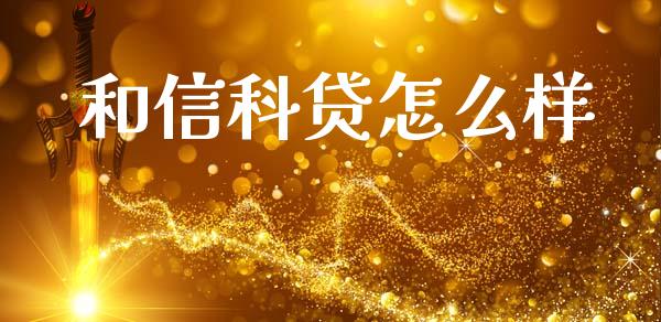 和信科贷怎么样_https://cj007.lansai.wang_外汇交易_第1张
