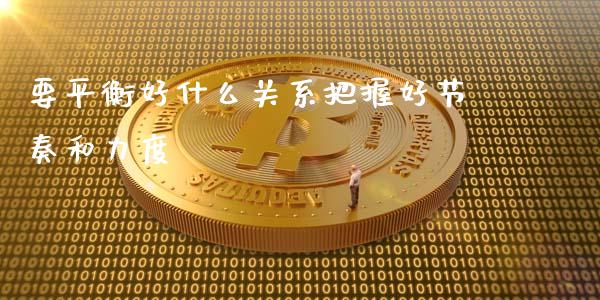 要平衡好什么关系把握好节奏和力度_https://cj007.lansai.wang_外汇交易_第1张