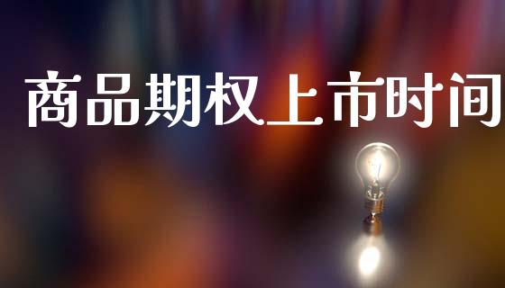 商品期权上市时间_https://cj007.lansai.wang_外汇交易_第1张