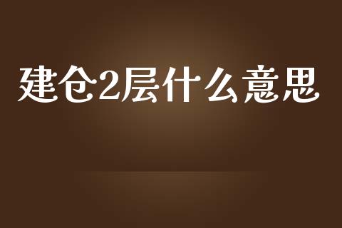 建仓2层什么意思_https://cj007.lansai.wang_期货开户_第1张