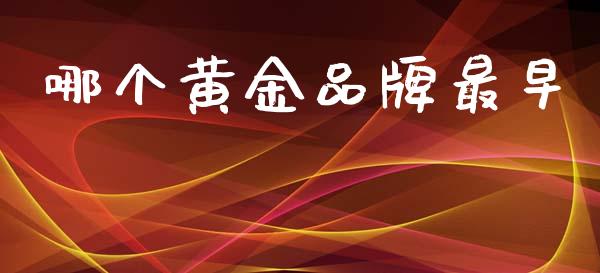 哪个黄金品牌最早_https://cj007.lansai.wang_金融监管_第1张