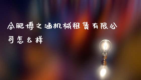 合肥博之涵机械租赁有限公司怎么样_https://cj007.lansai.wang_期货开户_第1张