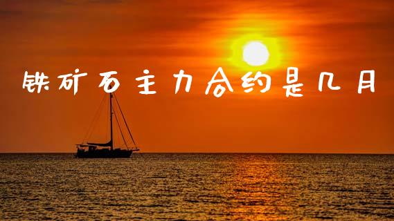 铁矿石主力合约是几月_https://cj007.lansai.wang_金融监管_第1张