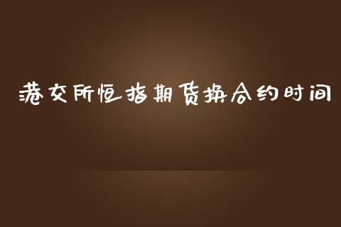 港交所恒指期货换合约时间_https://cj007.lansai.wang_外汇交易_第1张