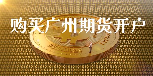 购买广州期货开户_https://cj007.lansai.wang_财经新闻_第1张